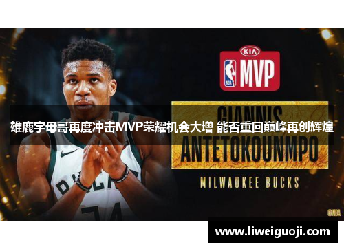 雄鹿字母哥再度冲击MVP荣耀机会大增 能否重回巅峰再创辉煌
